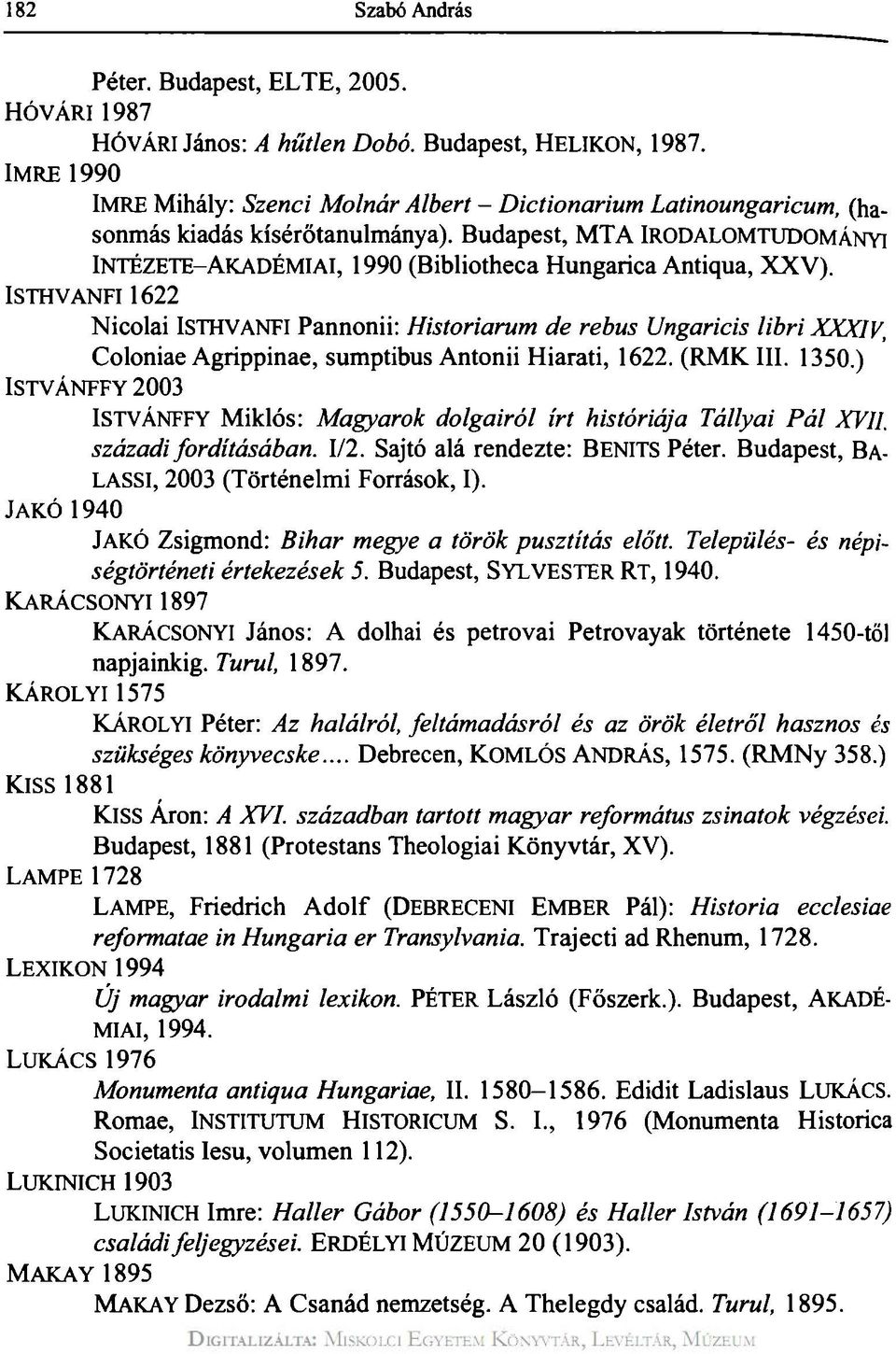 ISTHVANFI 1622 Nicolai ISTHVANFI Pannonii: Historiarum de rebus Ungaricis libri XXXIV, Coloniae Agrippinae, sumptibus Antonii Hiarati, 1622. (RMKIII. 1350.