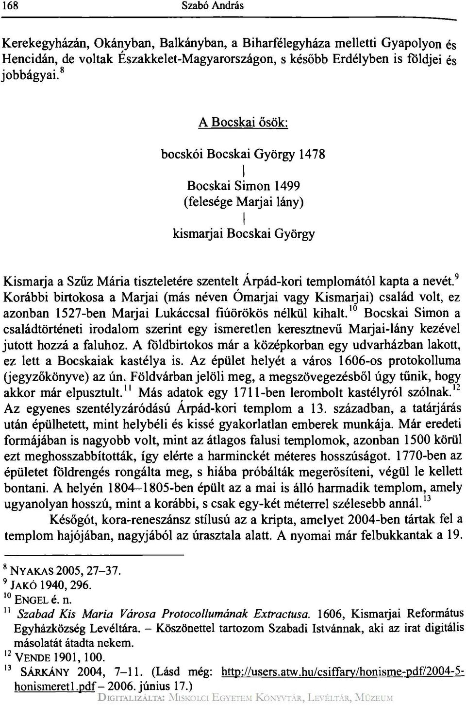 9 Korábbi birtokosa a Marjai (más néven Ómarjai vagy Kismaijai) család volt, ez azonban 1527-ben Maijai Lukáccsal fiúörökös nélkül kihalt.