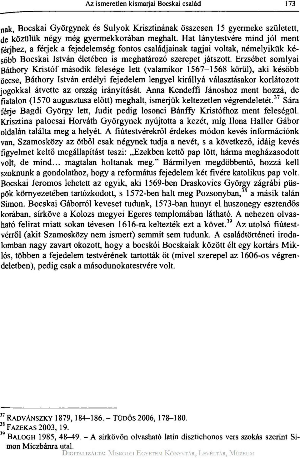 Erzsébet somlyai Báthory Kristóf második felesége lett (valamikor 1567-1568 körül), aki később öccse, Báthory István erdélyi fejedelem lengyel királlyá választásakor korlátozott jogokkal átvette az