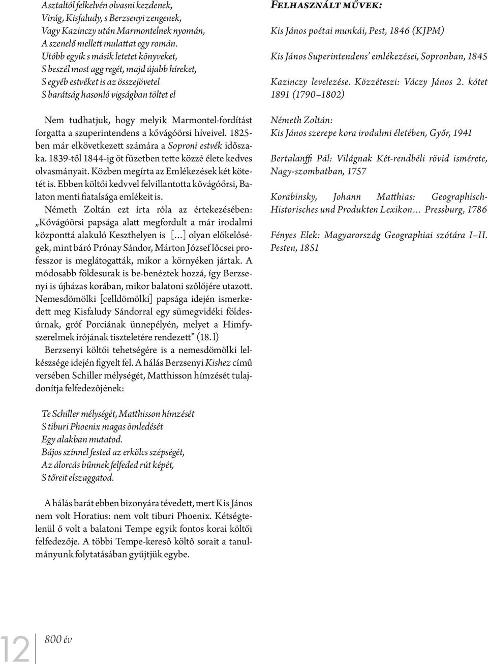 Marmontel-fordítást forgatta a szuperintendens a kővágóörsi híveivel. 1825- ben már elkövetkezett számára a Soproni estvék időszaka. 1839-től 1844-ig öt füzetben tette közzé élete kedves olvasmányait.