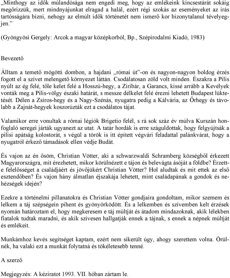 , Szépirodalmi Kiadó, 1983) Bevezető Álltam a temető mögötti dombon, a hajdani római út -on és nagyon-nagyon boldog érzés fogott el a szívet melengető környezet láttán. Csodálatosan zöld volt minden.