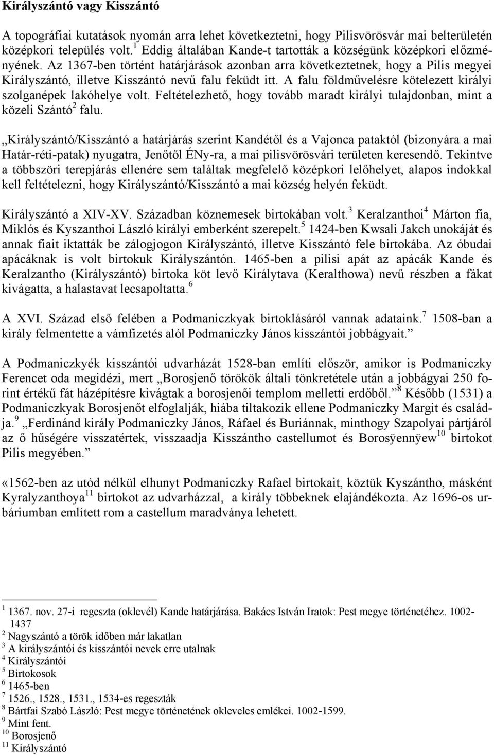 Az 1367-ben történt határjárások azonban arra következtetnek, hogy a Pilis megyei Királyszántó, illetve Kisszántó nevű falu feküdt itt.