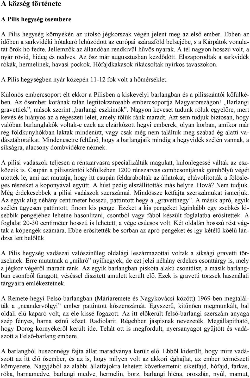 A tél nagyon hosszú volt, a nyár rövid, hideg és nedves. Az ősz már augusztusban kezdődött. Elszaporodtak a sarkvidék rókák, hermelinek, havasi pockok. Hófajdkakasok rikácsoltak nyirkos tavaszokon.