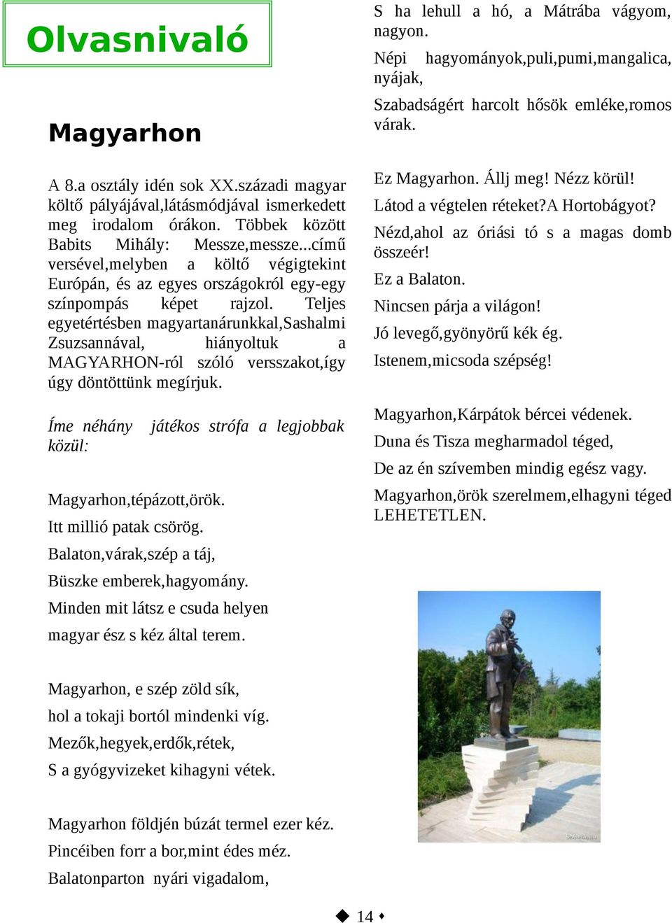 Teljes egyetértésben magyartanárunkkal,sashalmi Zsuzsannával, hiányoltuk a MAGYARHON-ról szóló versszakot,így úgy döntöttünk megírjuk.