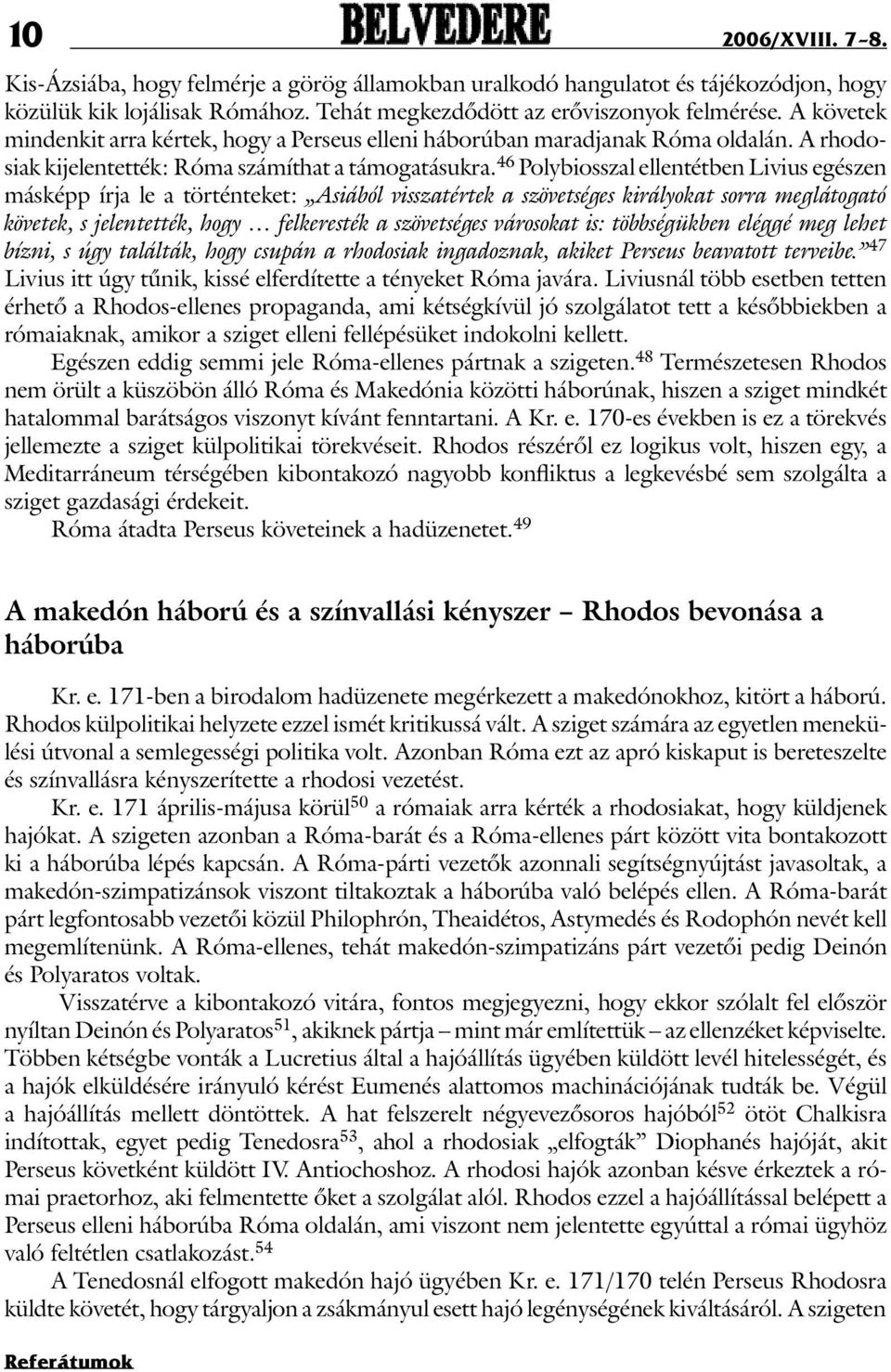 46 Polybiosszal ellentétben Livius egészen másképp írja le a történteket: Asiából visszatértek a szövetséges királyokat sorra meglátogató követek, s jelentették, hogy felkeresték a szövetséges