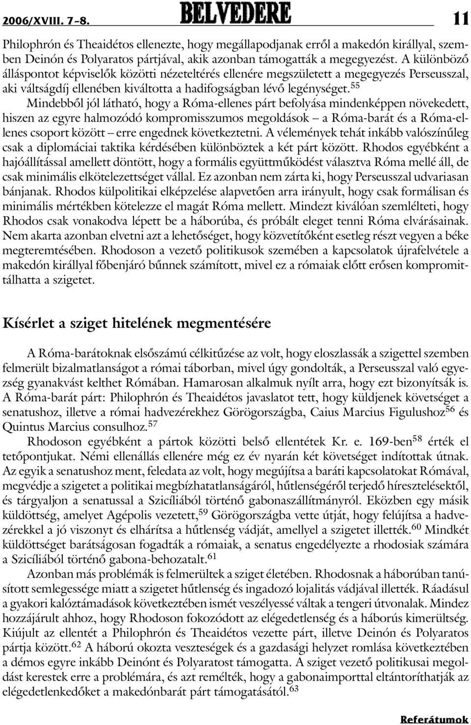 55 Mindebbõl jól látható, hogy a Róma-ellenes párt befolyása mindenképpen növekedett, hiszen az egyre halmozódó kompromisszumos megoldások a Róma-barát és a Róma-ellenes csoport között erre engednek