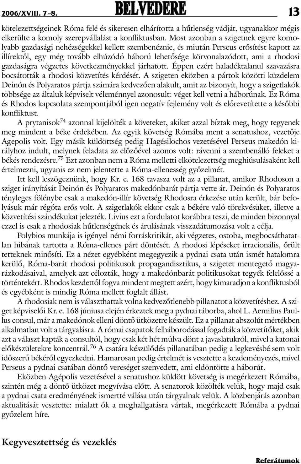 a rhodosi gazdaságra végzetes következményekkel járhatott. Éppen ezért haladéktalanul szavazásra bocsátották a rhodosi közvetítés kérdését.