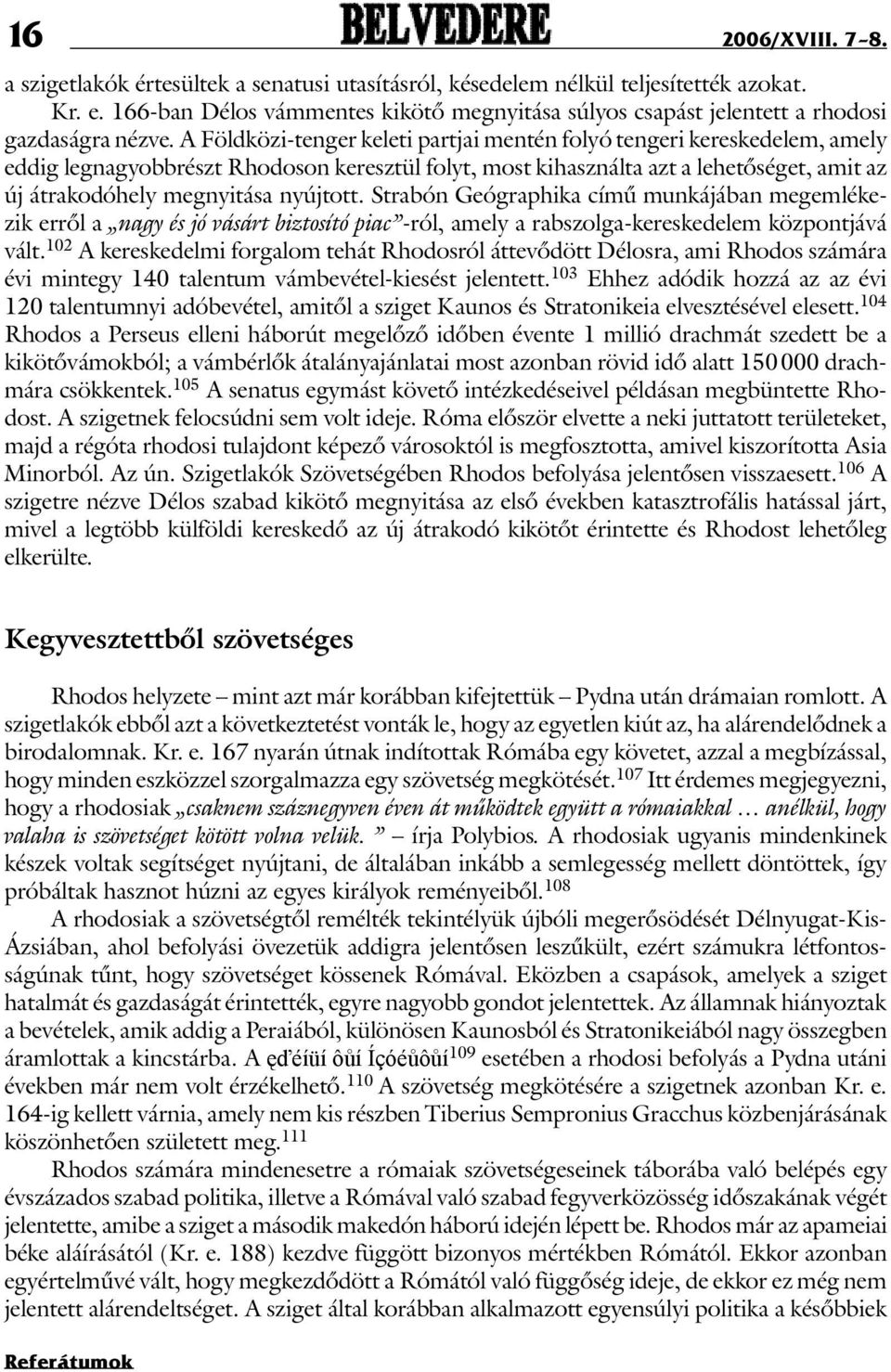 A Földközi-tenger keleti partjai mentén folyó tengeri kereskedelem, amely eddig legnagyobbrészt Rhodoson keresztül folyt, most kihasználta azt a lehetõséget, amit az új átrakodóhely megnyitása