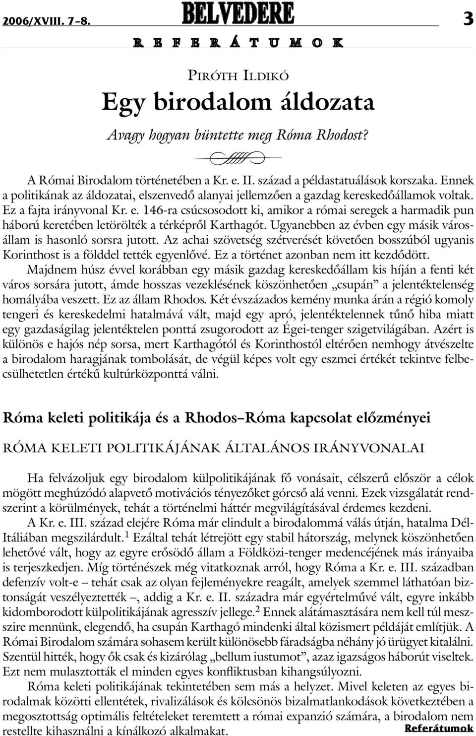 Ugyanebben az évben egy másik városállam is hasonló sorsra jutott. Az achai szövetség szétverését követõen bosszúból ugyanis Korinthost is a földdel tették egyenlõvé.