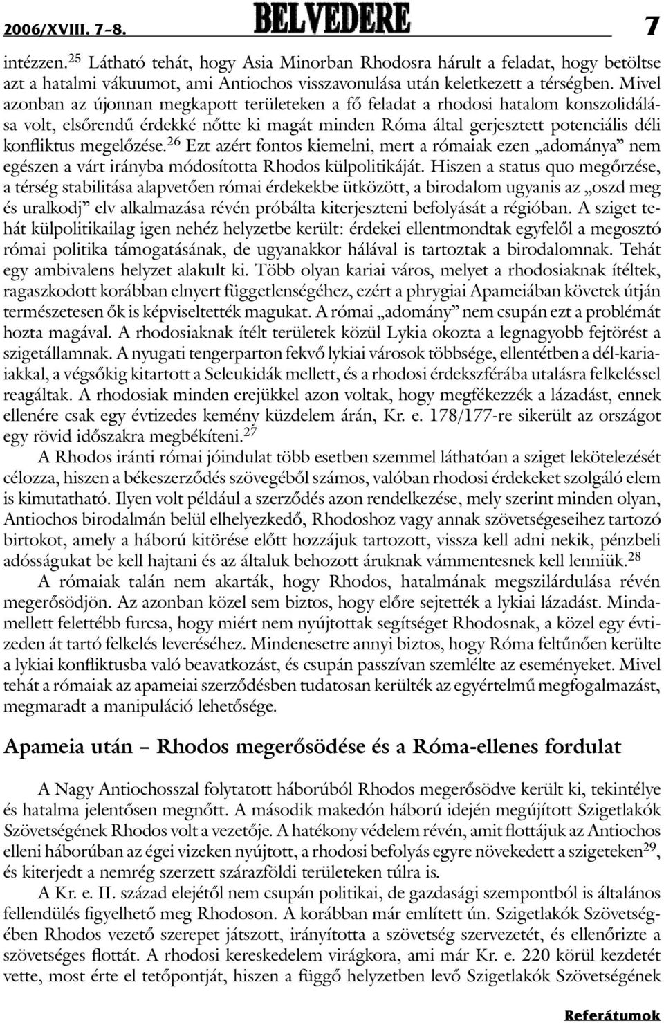 megelõzése. 26 Ezt azért fontos kiemelni, mert a rómaiak ezen adománya nem egészen a várt irányba módosította Rhodos külpolitikáját.