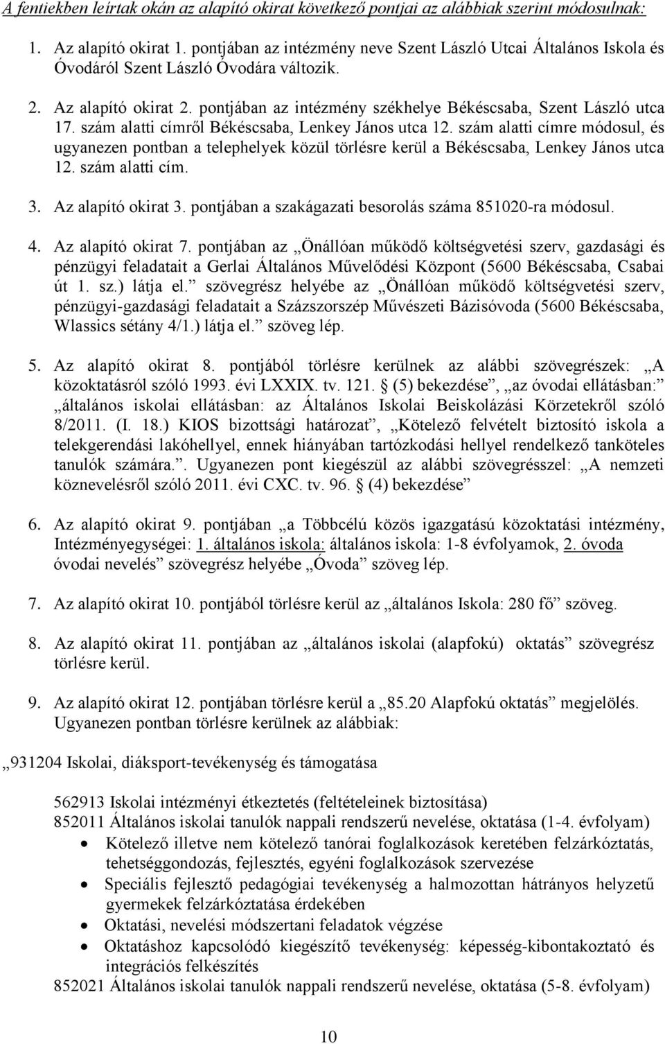 szám alatti címről Békéscsaba, Lenkey János utca 12. szám alatti címre módosul, és ugyanezen pontban a telephelyek közül törlésre kerül a Békéscsaba, Lenkey János utca 12. szám alatti cím. 3.