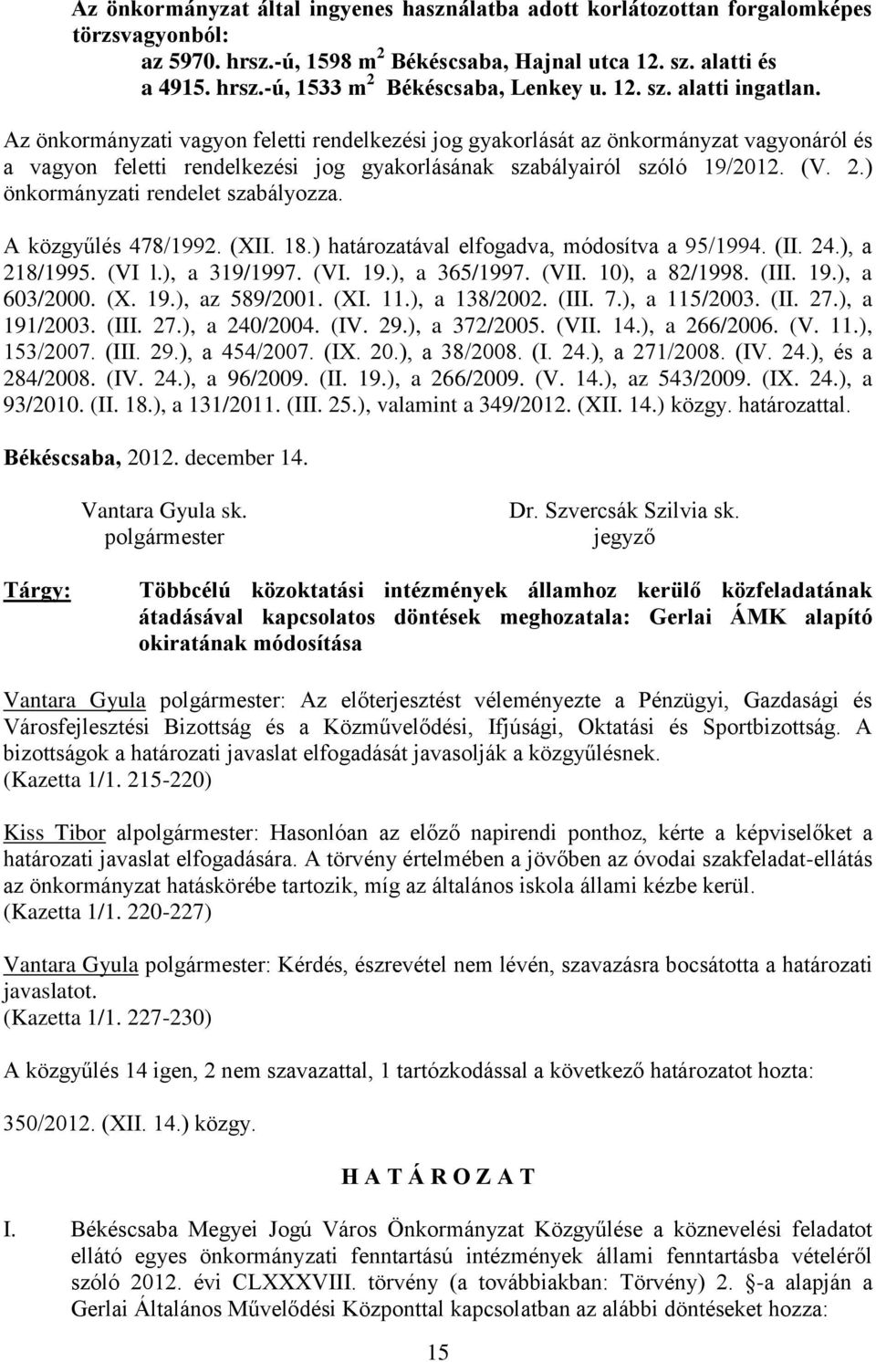 ) önkormányzati rendelet szabályozza. A közgyűlés 478/1992. (XII. 18.) határozatával elfogadva, módosítva a 95/1994. (II. 24.), a 218/1995. (VI l.), a 319/1997. (VI. 19.), a 365/1997. (VII.