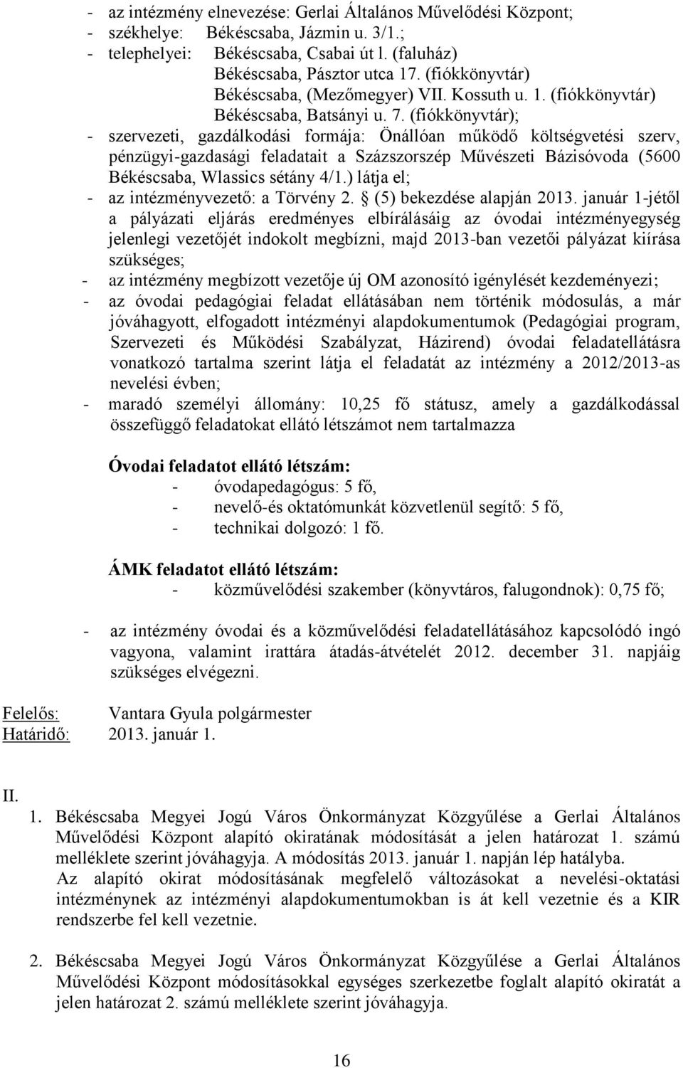 (fiókkönyvtár); - szervezeti, gazdálkodási formája: Önállóan működő költségvetési szerv, pénzügyi-gazdasági feladatait a Százszorszép Művészeti Bázisóvoda (5600 Békéscsaba, Wlassics sétány 4/1.