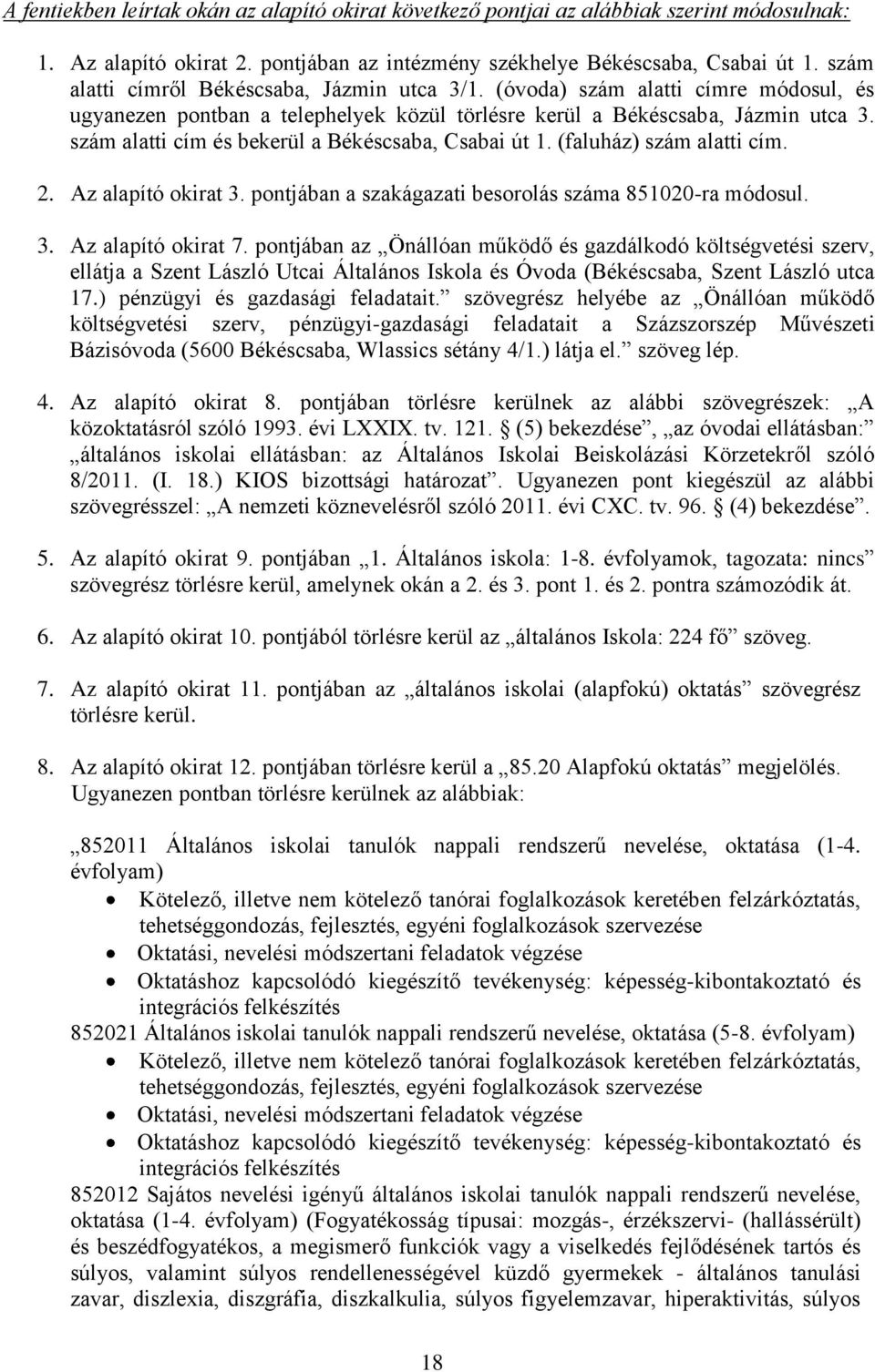 szám alatti cím és bekerül a Békéscsaba, Csabai út 1. (faluház) szám alatti cím. 2. Az alapító okirat 3. pontjában a szakágazati besorolás száma 851020-ra módosul. 3. Az alapító okirat 7.