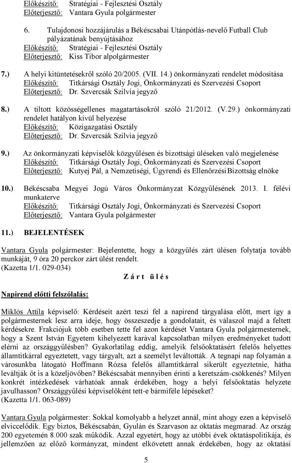 ) A helyi kitüntetésekről szóló 20/2005. (VII. 14.) önkormányzati rendelet módosítása Előkészítő: Titkársági Osztály Jogi, Önkormányzati és Szervezési Csoport Előterjesztő: Dr.