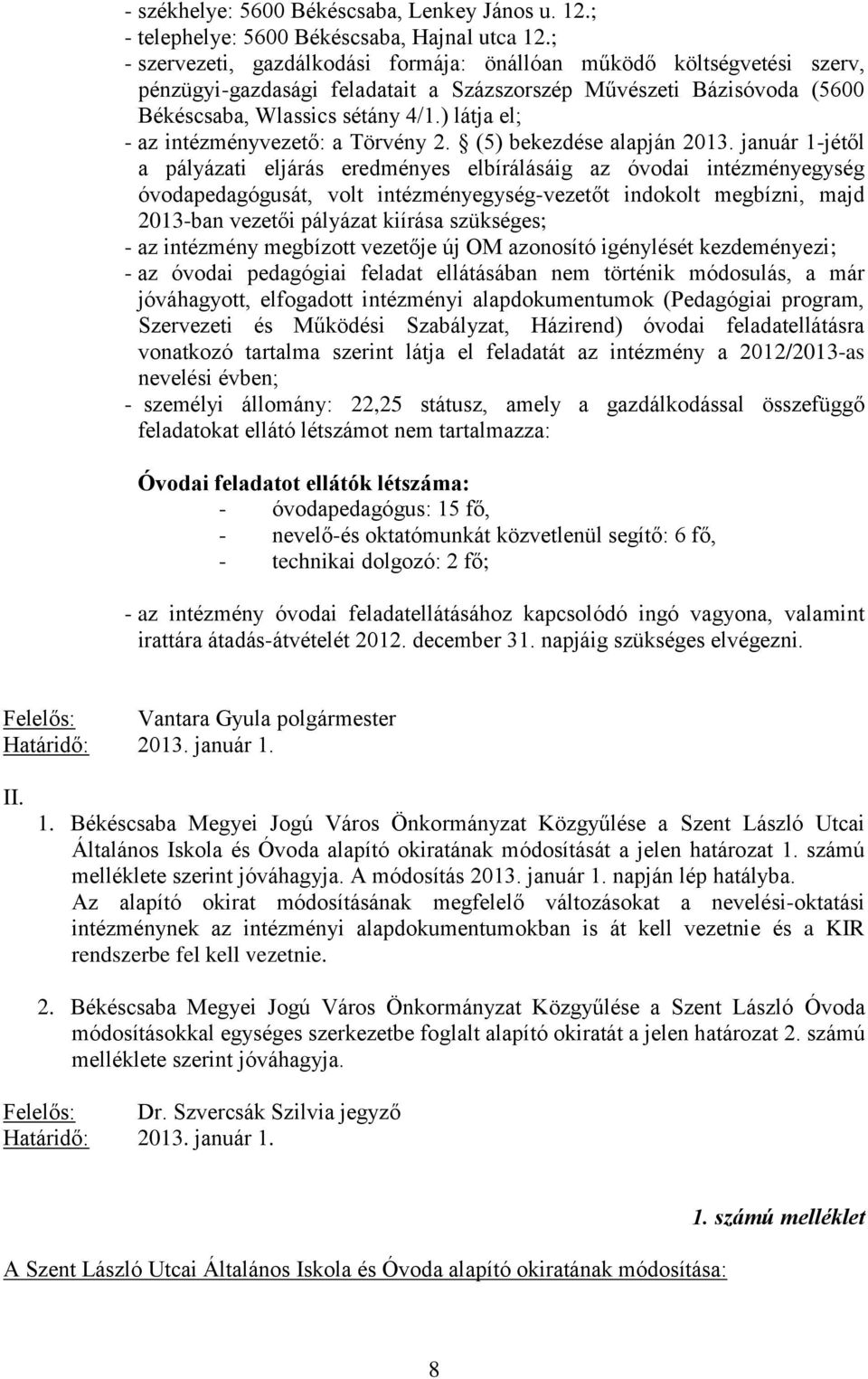 ) látja el; - az intézményvezető: a Törvény 2. (5) bekezdése alapján 2013.