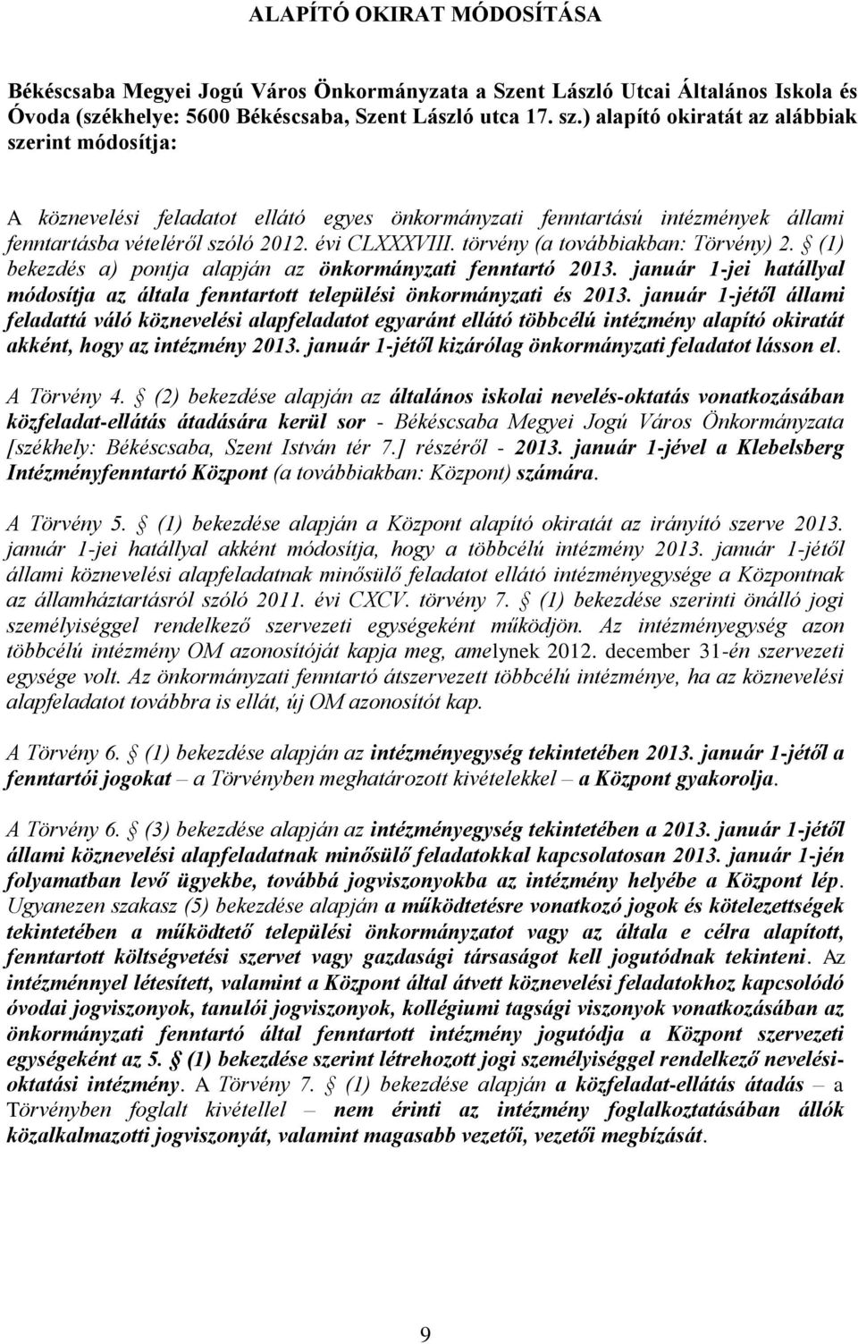 törvény (a továbbiakban: Törvény) 2. (1) bekezdés a) pontja alapján az önkormányzati fenntartó 2013. január 1-jei hatállyal módosítja az általa fenntartott települési önkormányzati és 2013.