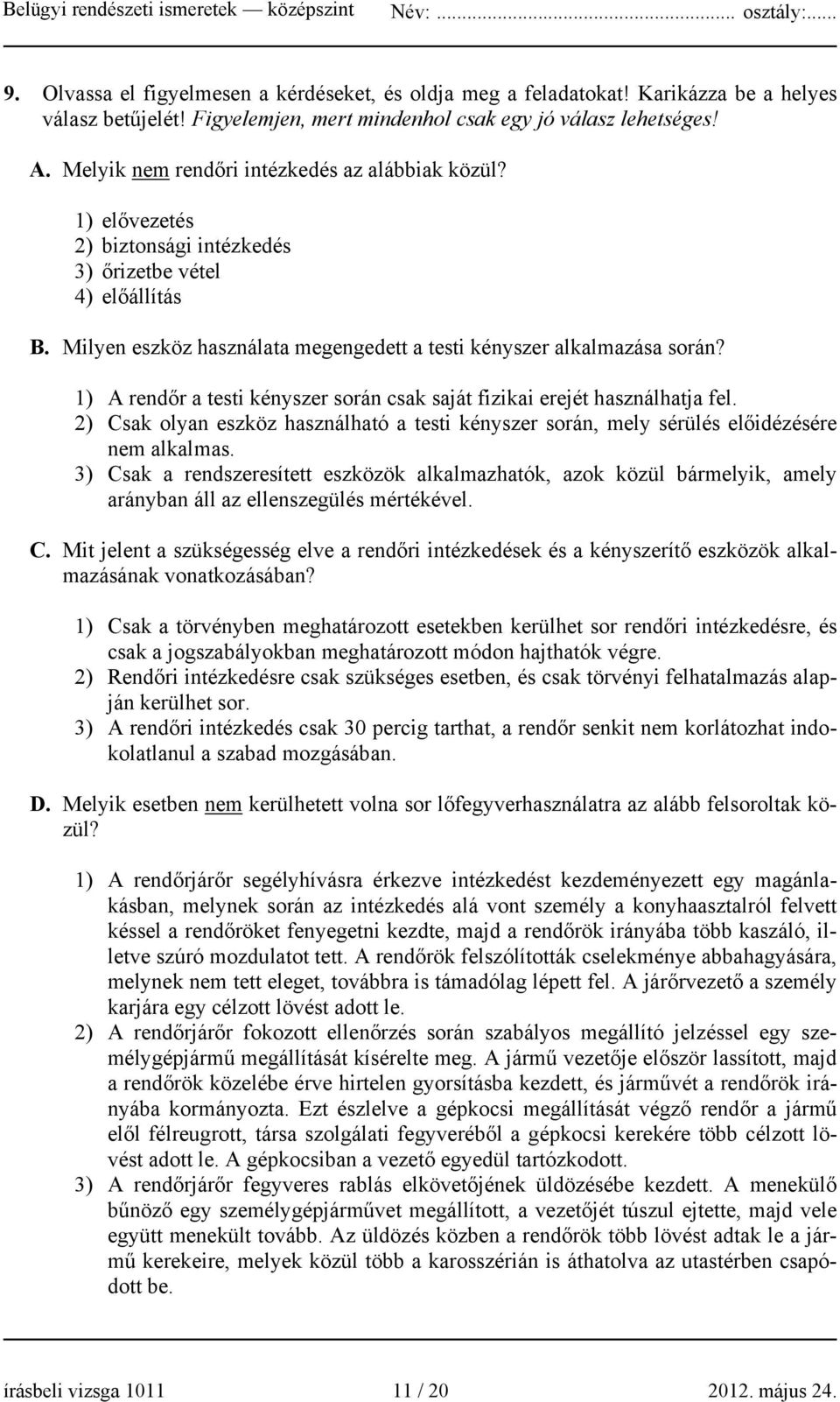 1) A rendőr a testi kényszer során csak saját fizikai erejét használhatja fel. 2) Csak olyan eszköz használható a testi kényszer során, mely sérülés előidézésére nem alkalmas.