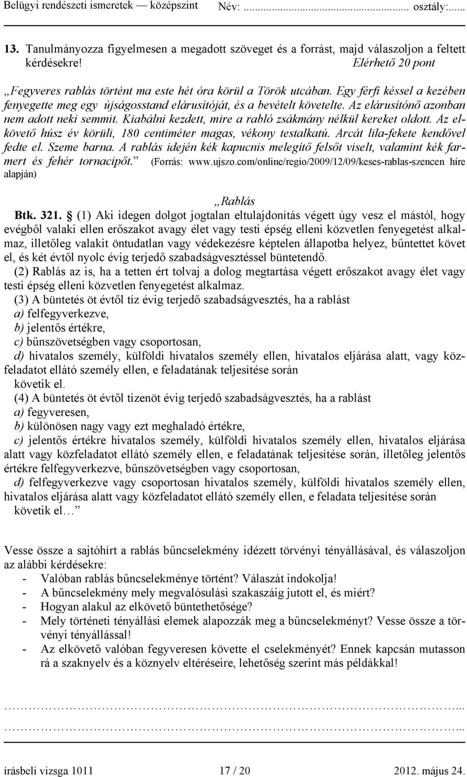 Kiabálni kezdett, mire a rabló zsákmány nélkül kereket oldott. Az elkövető húsz év körüli, 180 centiméter magas, vékony testalkatú. Arcát lila-fekete kendővel fedte el. Szeme barna.