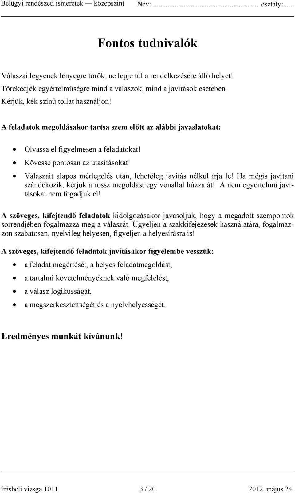 Válaszait alapos mérlegelés után, lehetőleg javítás nélkül írja le! Ha mégis javítani szándékozik, kérjük a rossz megoldást egy vonallal húzza át! A nem egyértelmű javításokat nem fogadjuk el!