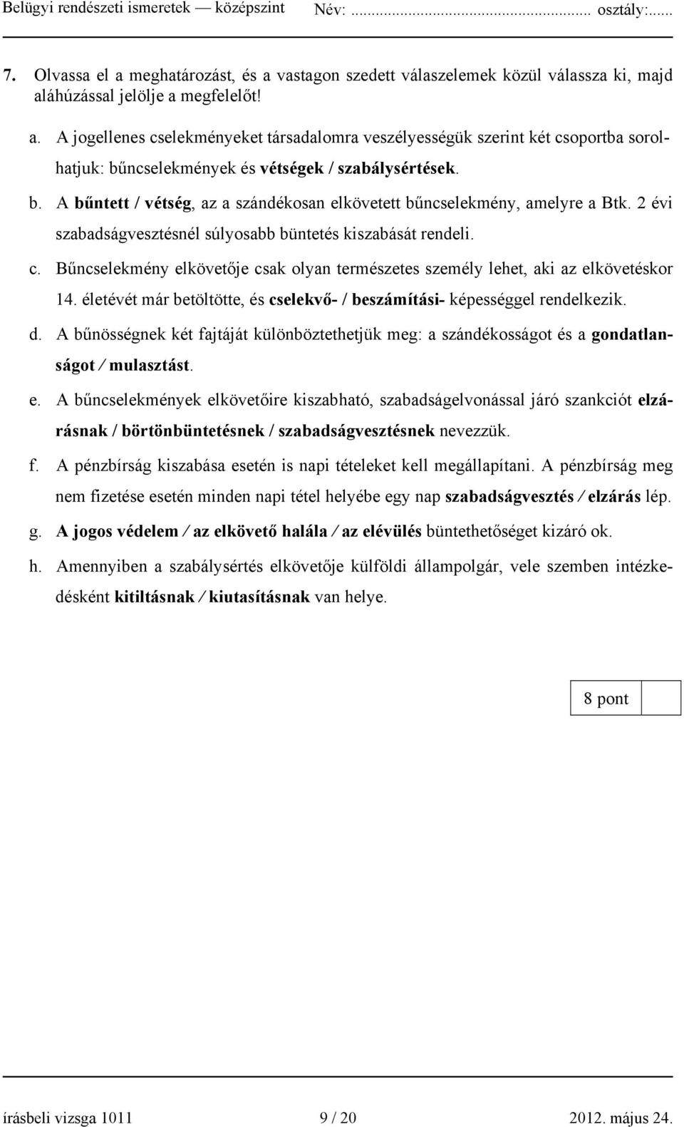 Bűncselekmény elkövetője csak olyan természetes személy lehet, aki az elkövetéskor 14. életévét már betöltötte, és cselekvő- / beszámítási- képességgel rendelkezik. d.