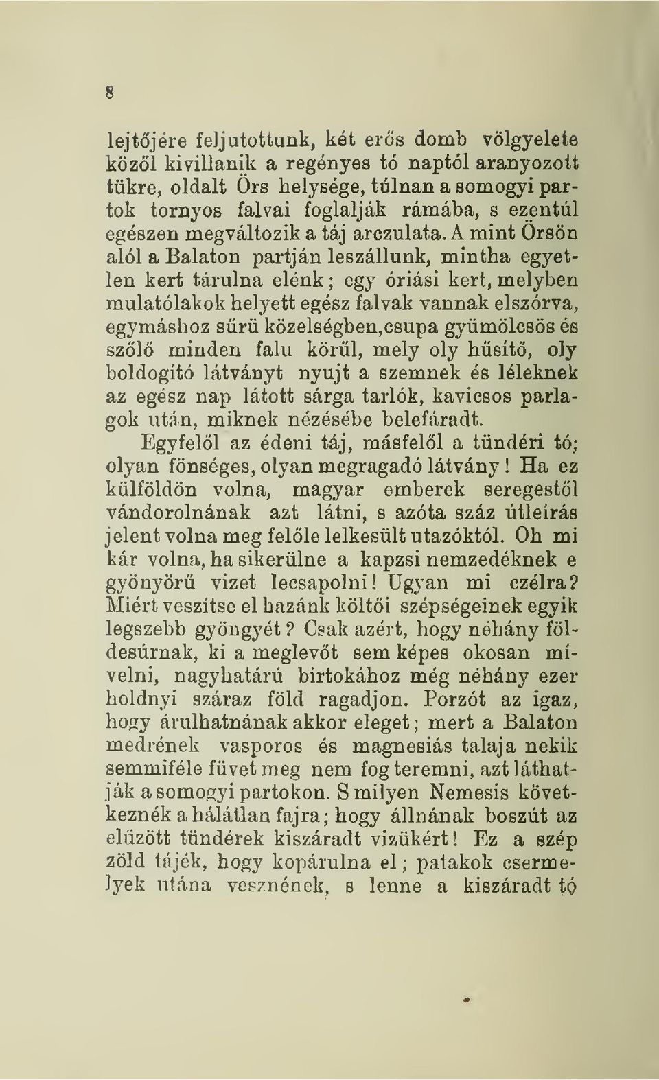 A mint rsön alól a Balaton partján leszállunk, mintha egyetlen kert tárulna elénk ; egy óriási kert, melyben mulatólakok helyett egész falvak vannak elszórva, egymáshoz sr közelségben,csupa