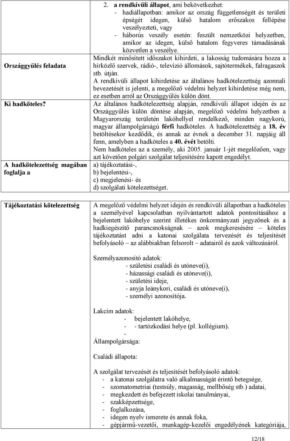 feszült nemzetközi helyzetben, amikor az idegen, külső hatalom fegyveres támadásának közvetlen a veszélye.