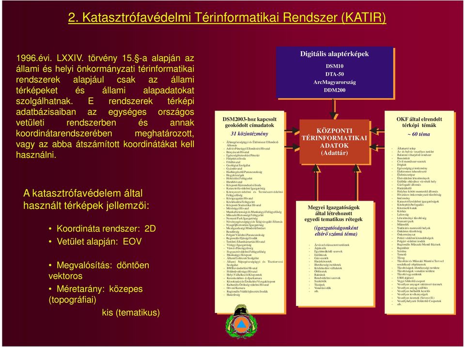 E rendszerek térképi adatbázisaiban az egységes országos vetületi rendszerben és annak koordinátarendszerében meghatározott, vagy az abba átszámított koordinátákat kell használni.