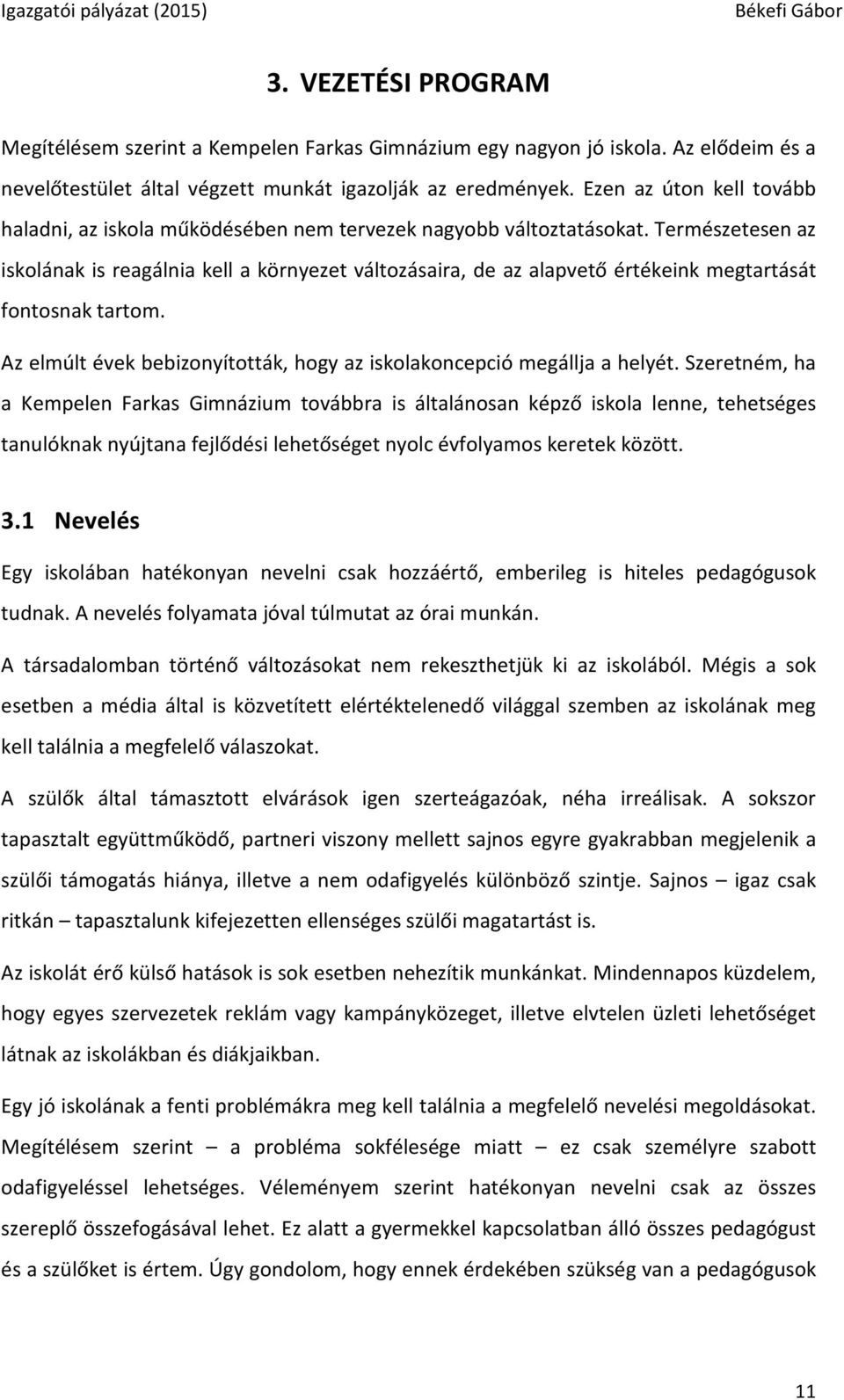 Természetesen az iskolának is reagálnia kell a környezet változásaira, de az alapvető értékeink megtartását fontosnak tartom. Az elmúlt évek bebizonyították, hogy az iskolakoncepció megállja a helyét.