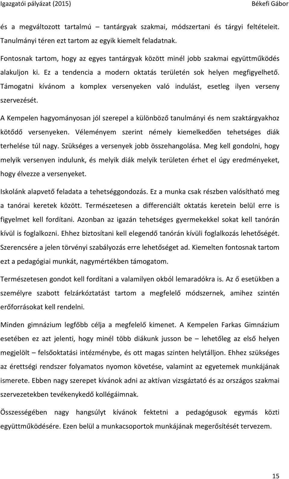 Támogatni kívánom a komplex versenyeken való indulást, esetleg ilyen verseny szervezését. A Kempelen hagyományosan jól szerepel a különböző tanulmányi és nem szaktárgyakhoz kötődő versenyeken.