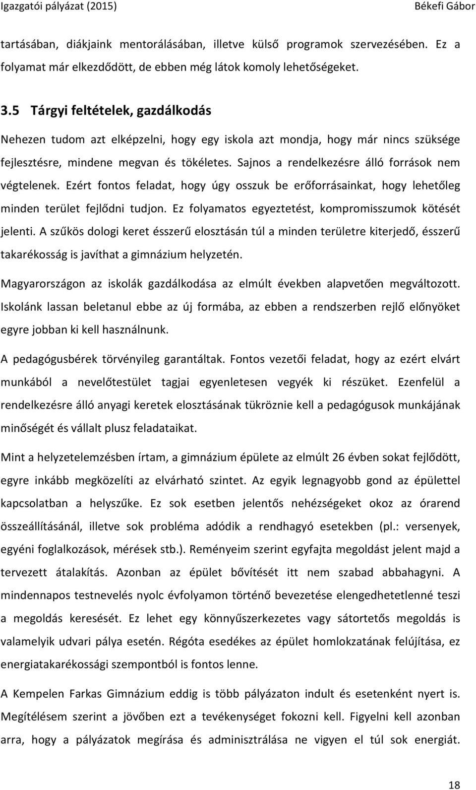 Sajnos a rendelkezésre álló források nem végtelenek. Ezért fontos feladat, hogy úgy osszuk be erőforrásainkat, hogy lehetőleg minden terület fejlődni tudjon.