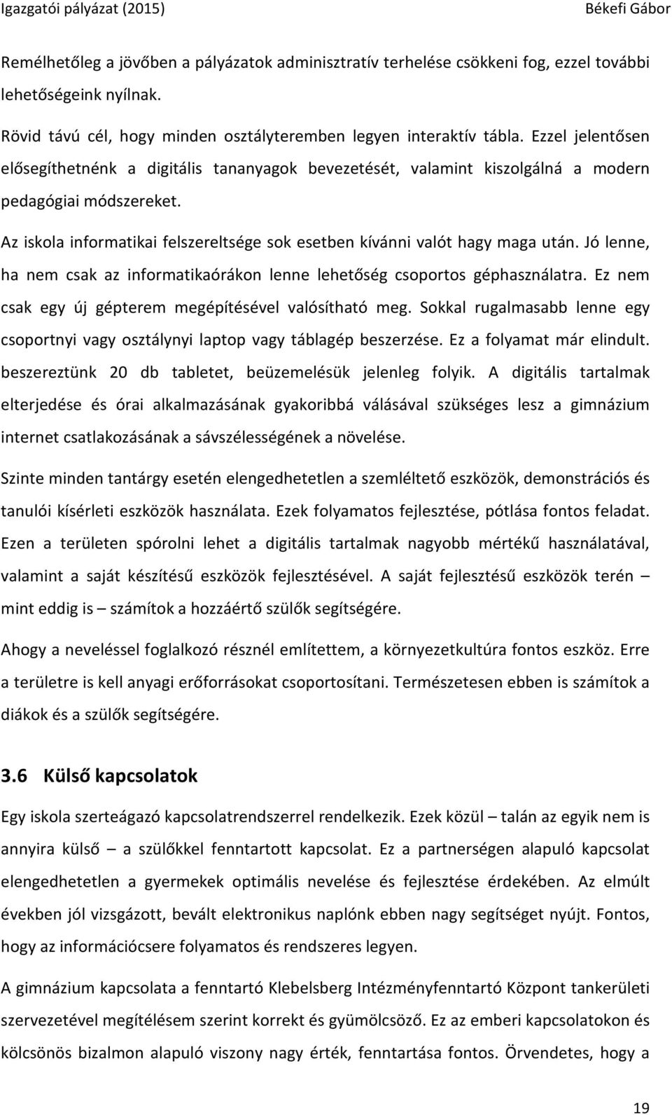 Az iskola informatikai felszereltsége sok esetben kívánni valót hagy maga után. Jó lenne, ha nem csak az informatikaórákon lenne lehetőség csoportos géphasználatra.