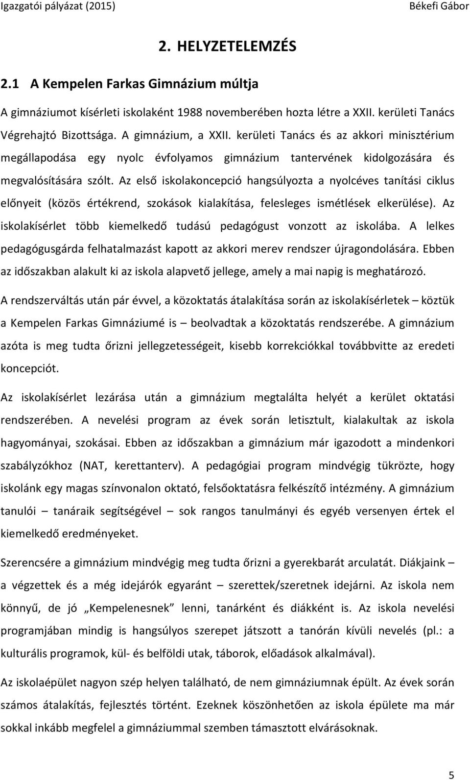 Az első iskolakoncepció hangsúlyozta a nyolcéves tanítási ciklus előnyeit (közös értékrend, szokások kialakítása, felesleges ismétlések elkerülése).