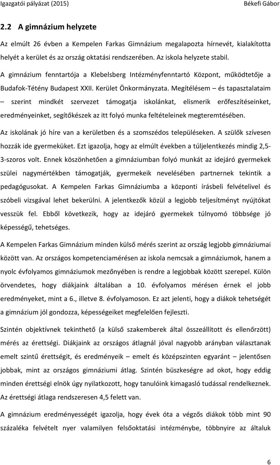 Megítélésem és tapasztalataim szerint mindkét szervezet támogatja iskolánkat, elismerik erőfeszítéseinket, eredményeinket, segítőkészek az itt folyó munka feltételeinek megteremtésében.