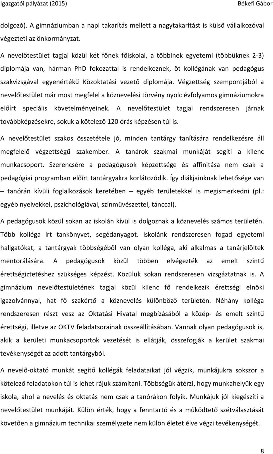 Közoktatási vezető diplomája. Végzettség szempontjából a nevelőtestület már most megfelel a köznevelési törvény nyolc évfolyamos gimnáziumokra előírt speciális követelményeinek.