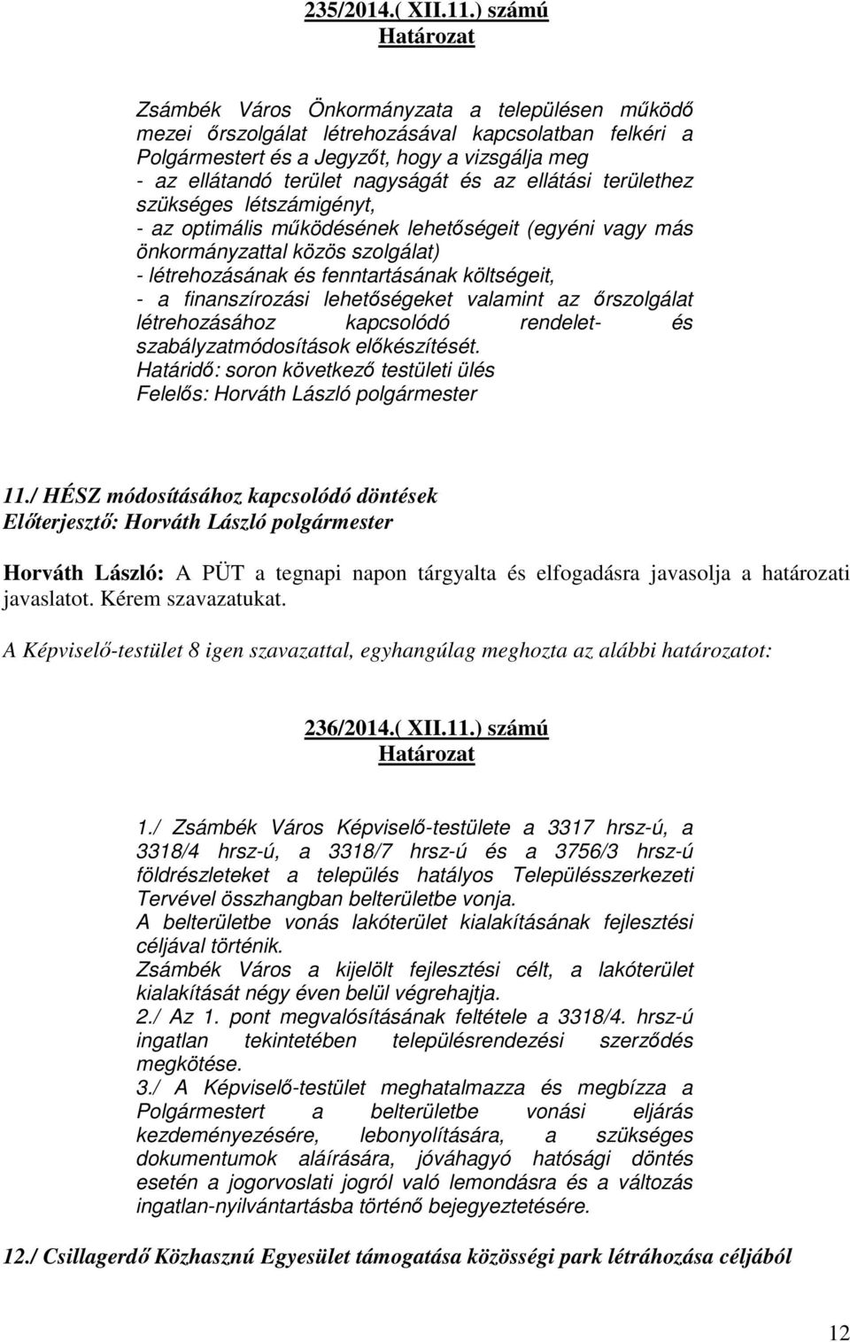 az ellátási területhez szükséges létszámigényt, - az optimális működésének lehetőségeit (egyéni vagy más önkormányzattal közös szolgálat) - létrehozásának és fenntartásának költségeit, - a