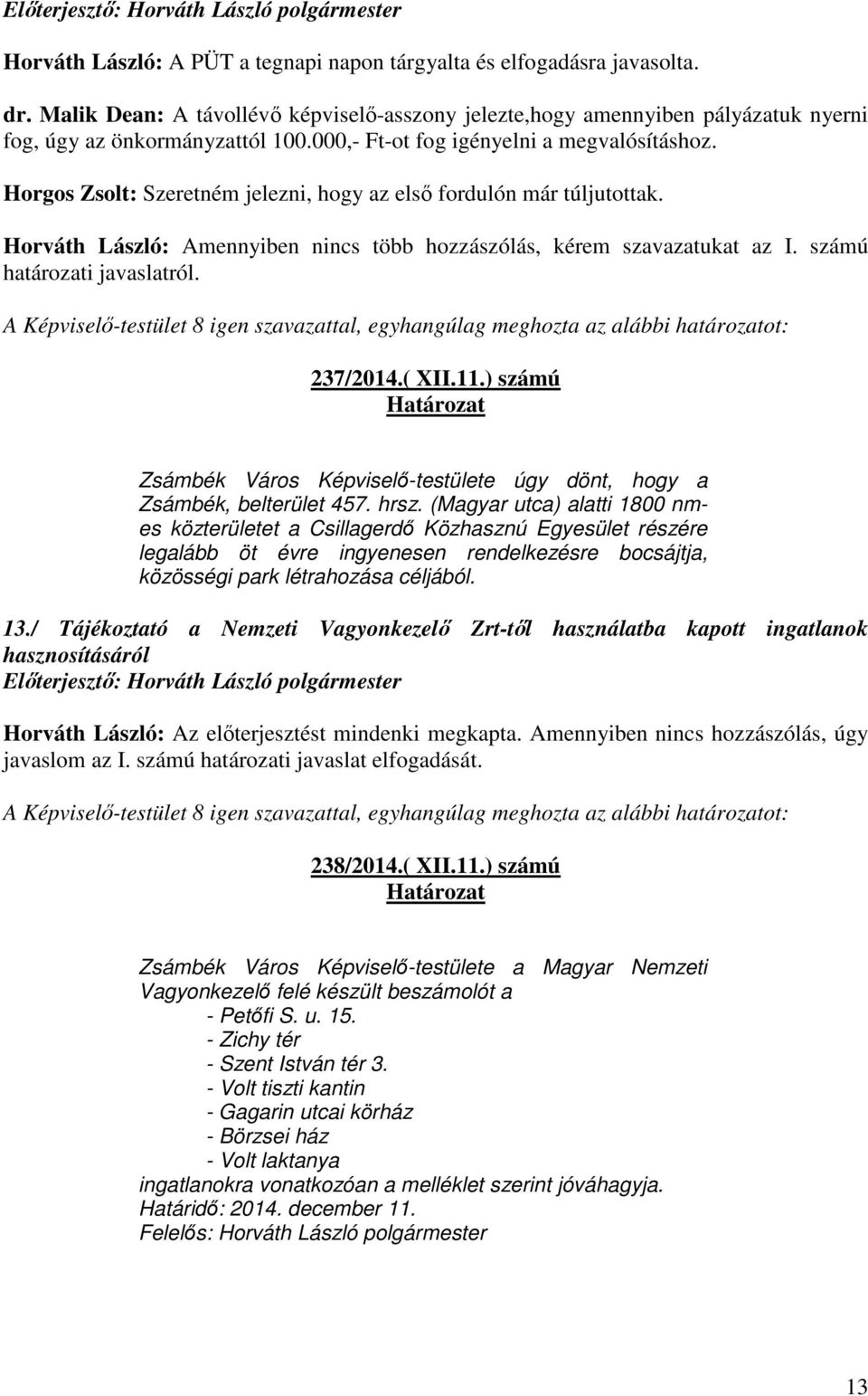 számú határozati javaslatról. 237/2014.( XII.11.) számú Zsámbék Város Képviselő-testülete úgy dönt, hogy a Zsámbék, belterület 457. hrsz.