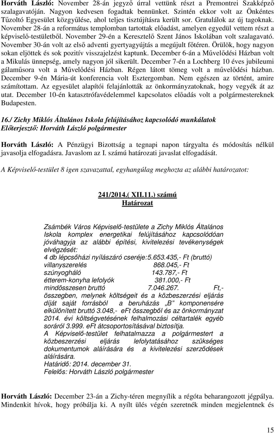 November 28-án a református templomban tartottak előadást, amelyen egyedül vettem részt a képviselő-testületből. November 29-én a Keresztelő Szent János Iskolában volt szalagavató.