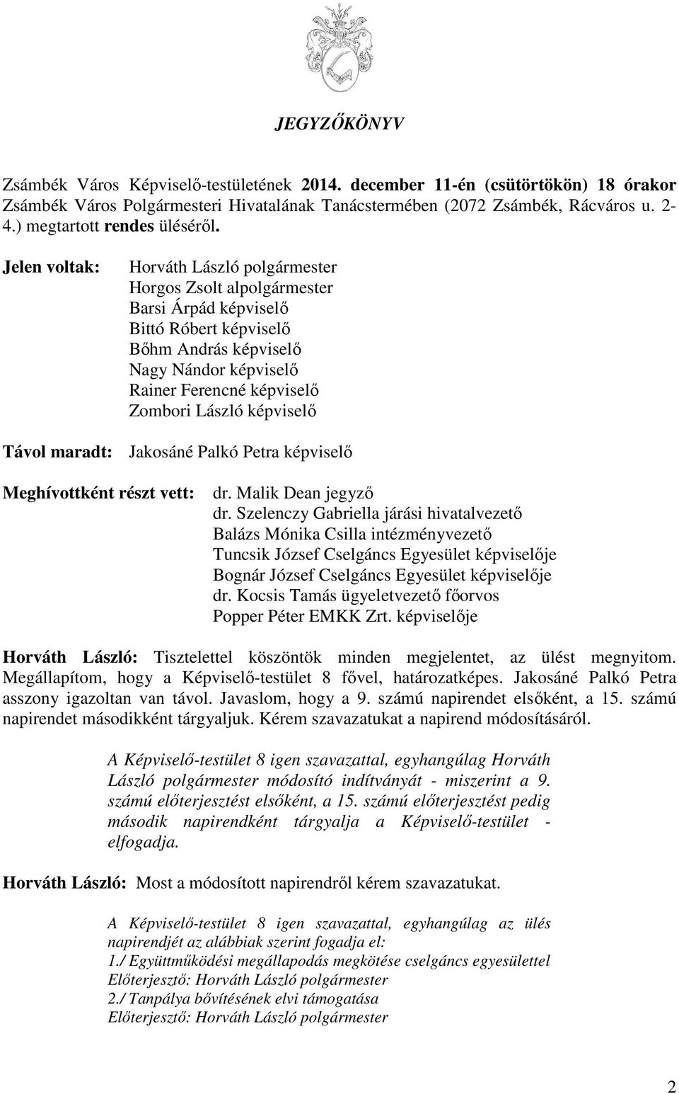 Jelen voltak: Horváth László polgármester Horgos Zsolt alpolgármester Barsi Árpád képviselő Bittó Róbert képviselő Bőhm András képviselő Nagy Nándor képviselő Rainer Ferencné képviselő Zombori László