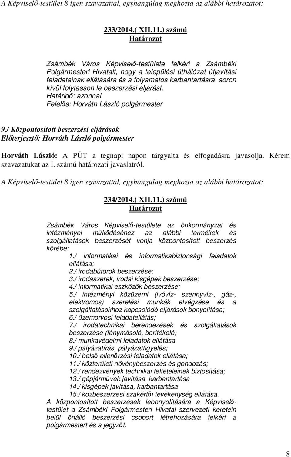 folytasson le beszerzési eljárást. Határidő: azonnal 9./ Központosított beszerzési eljárások Horváth László: A PÜT a tegnapi napon tárgyalta és elfogadásra javasolja. Kérem szavazatukat az I.