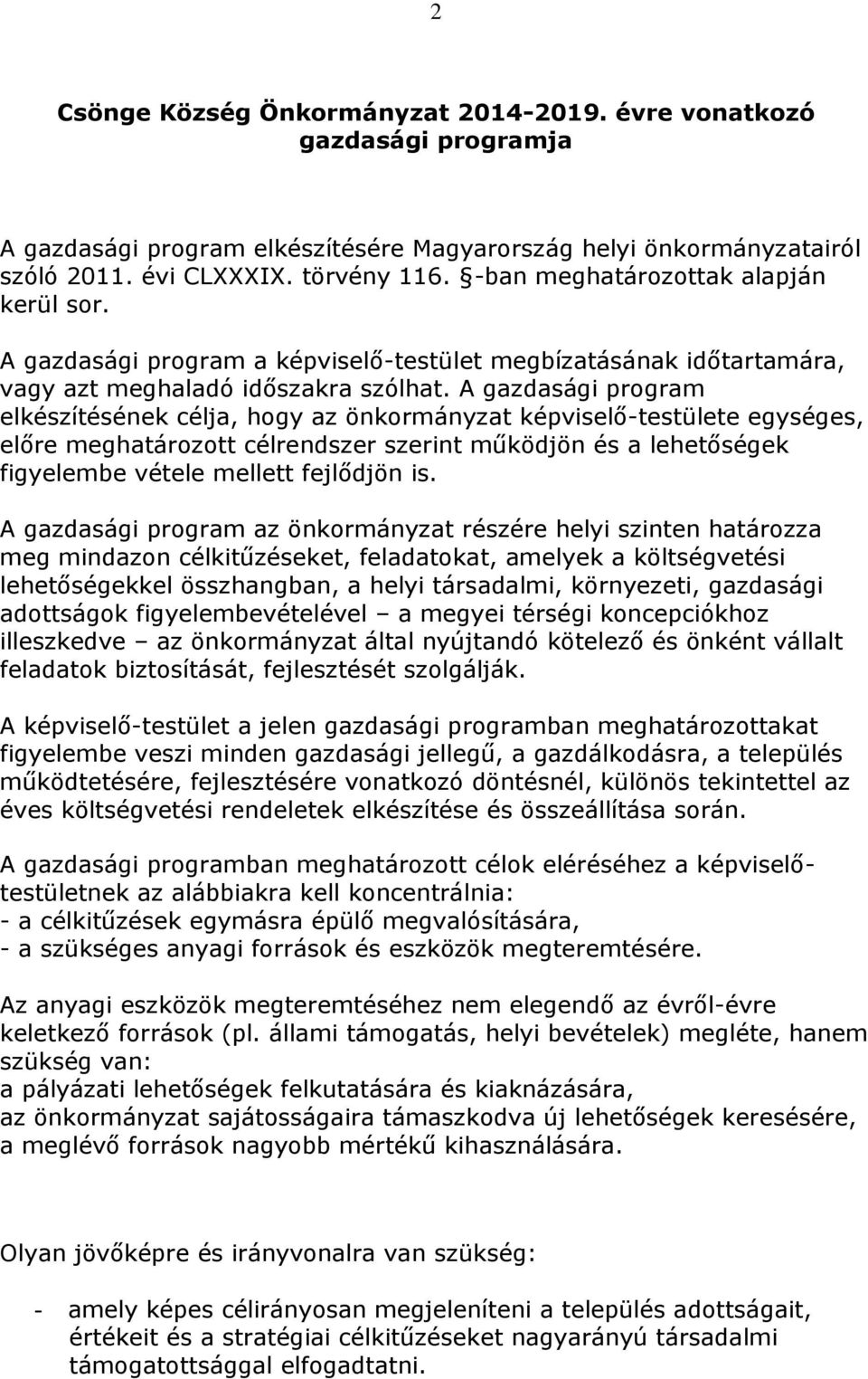 A gazdasági program elkészítésének célja, hogy az önkormányzat képviselő-testülete egységes, előre meghatározott célrendszer szerint működjön és a lehetőségek figyelembe vétele mellett fejlődjön is.