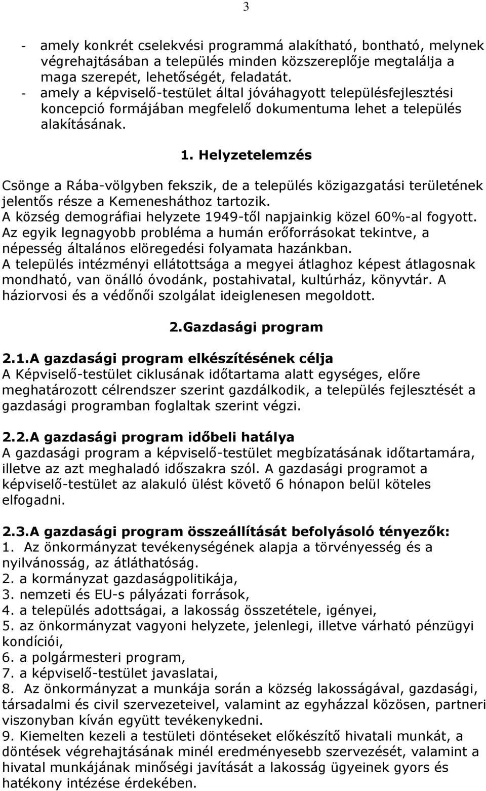 Helyzetelemzés Csönge a Rába-völgyben fekszik, de a település közigazgatási területének jelentős része a Kemenesháthoz tartozik. A község demográfiai helyzete 1949-től napjainkig közel 60%-al fogyott.