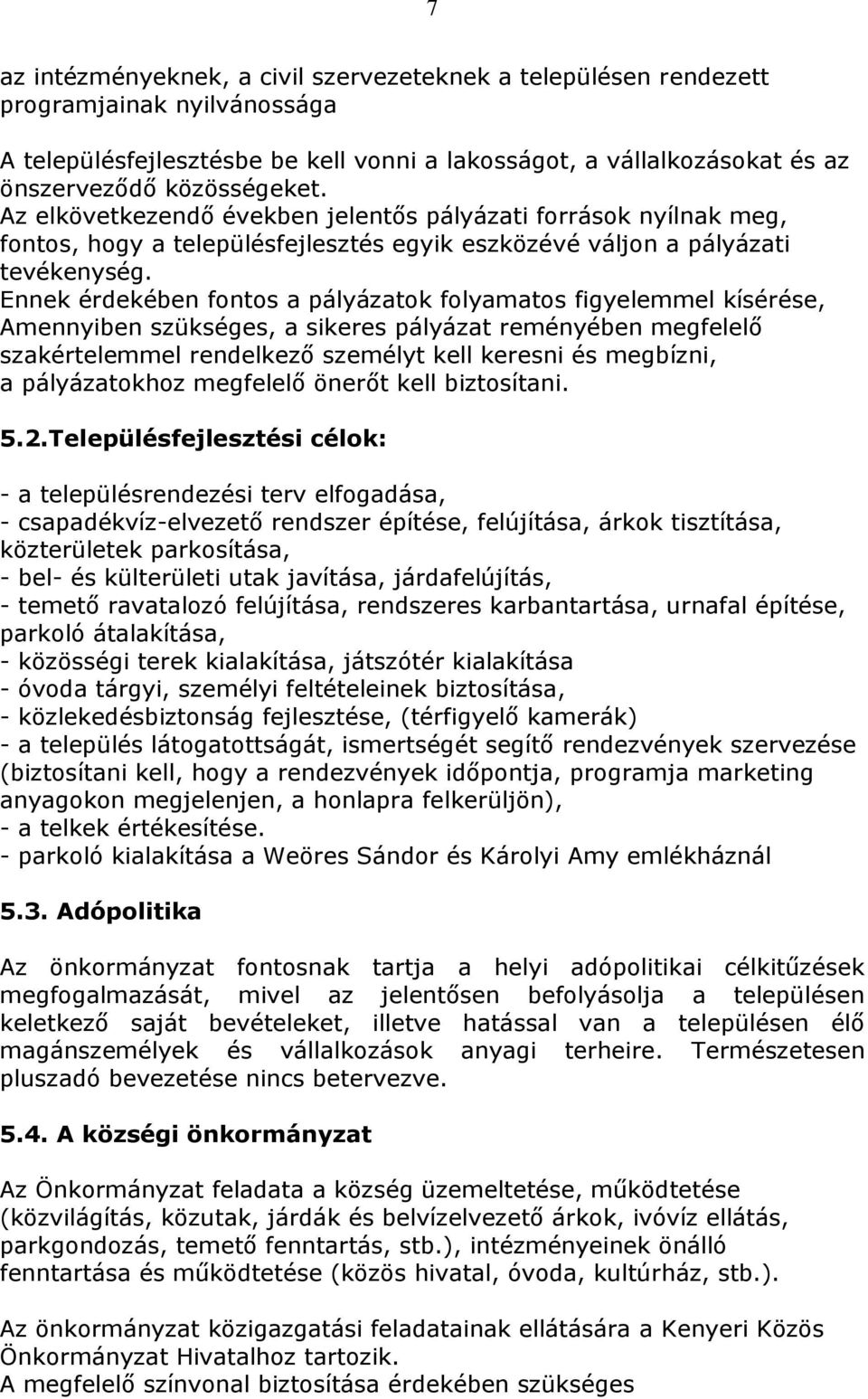 Ennek érdekében fontos a pályázatok folyamatos figyelemmel kísérése, Amennyiben szükséges, a sikeres pályázat reményében megfelelő szakértelemmel rendelkező személyt kell keresni és megbízni, a