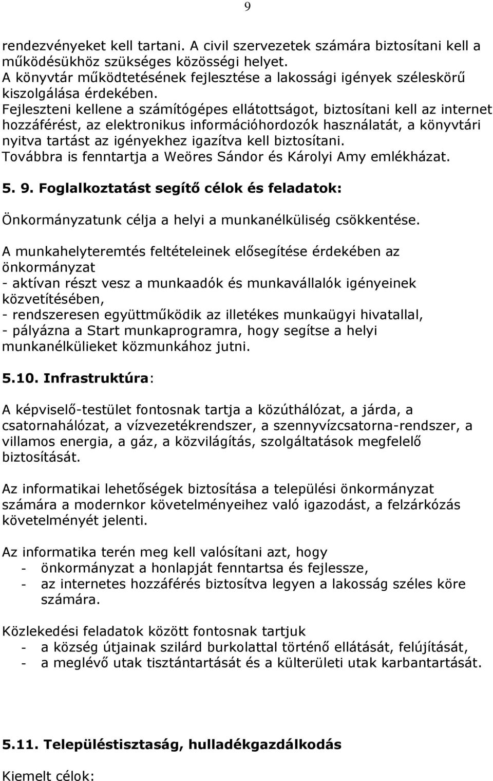 Fejleszteni kellene a számítógépes ellátottságot, biztosítani kell az internet hozzáférést, az elektronikus információhordozók használatát, a könyvtári nyitva tartást az igényekhez igazítva kell