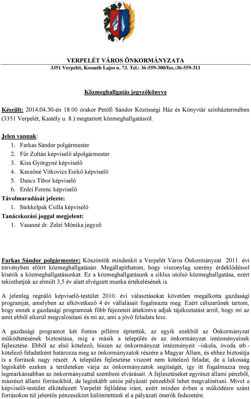 Fűr Zoltán képviselő alpolgármester 3. Kiss Györgyné képviselő 4. Kecsőné Vitkovics Enikő képviselő 5. Dancs Tibor képviselő 6. Erdei Ferenc képviselő Távolmaradását jelezte: 1.