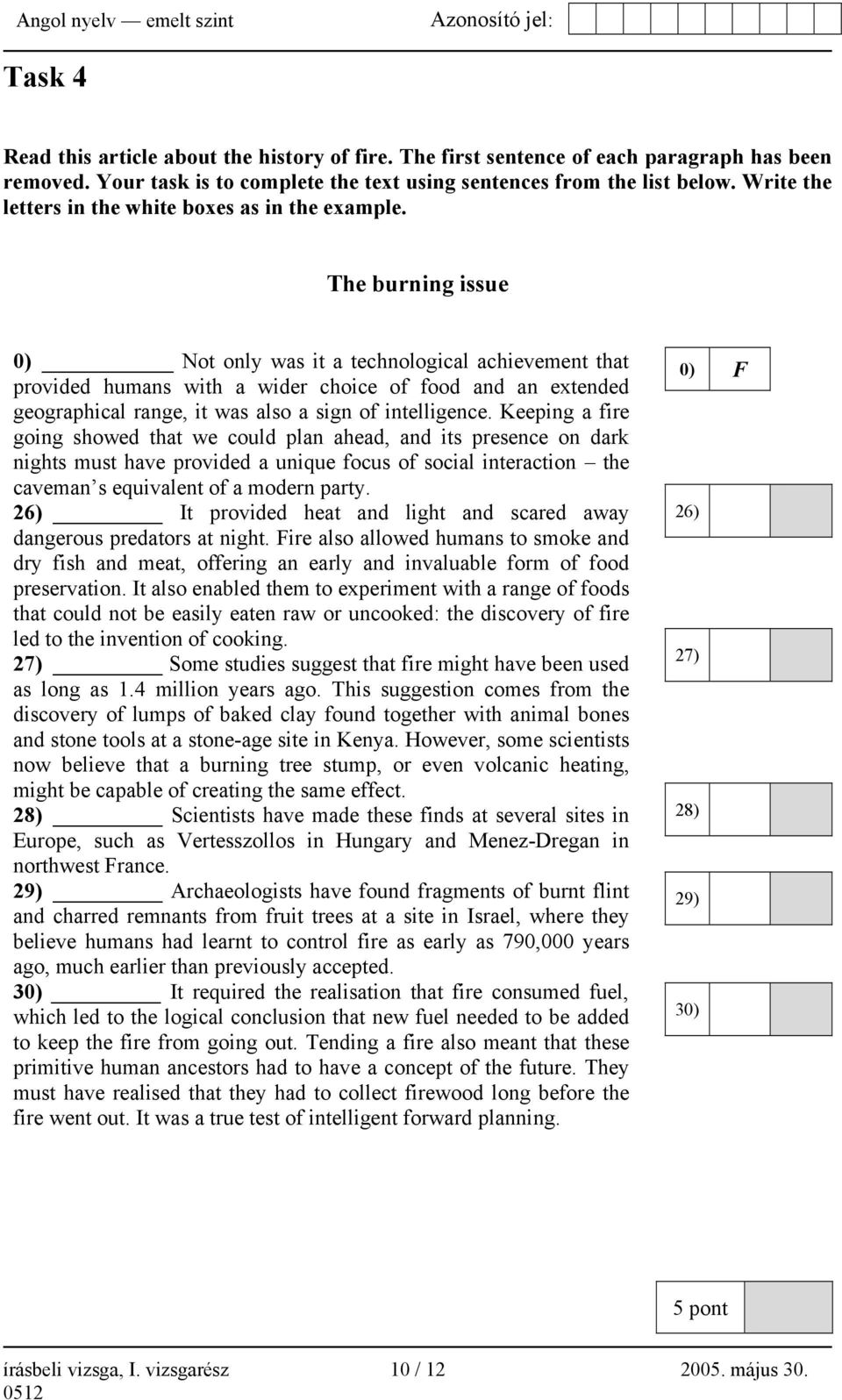 The burning issue 0) Not only was it a technological achievement that provided humans with a wider choice of food and an extended geographical range, it was also a sign of intelligence.