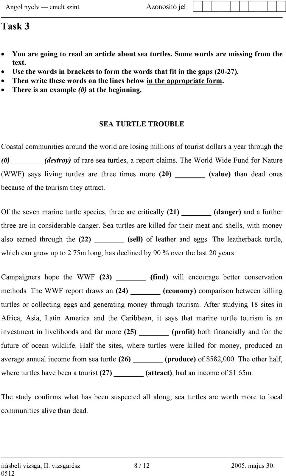 SEA TURTLE TROUBLE Coastal communities around the world are losing millions of tourist dollars a year through the (0) (destroy) of rare sea turtles, a report claims.