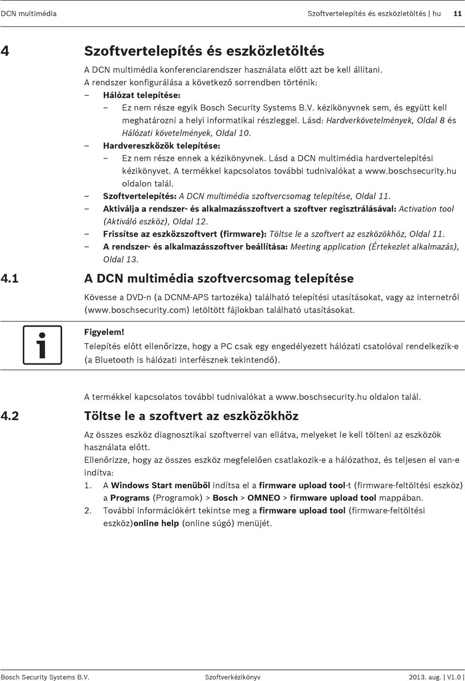 kézikönyvnek sem, és együtt kell meghatározni a helyi informatikai részleggel. Lásd: Hardverkövetelmények, Oldal 8 és Hálózati követelmények, Oldal 10.