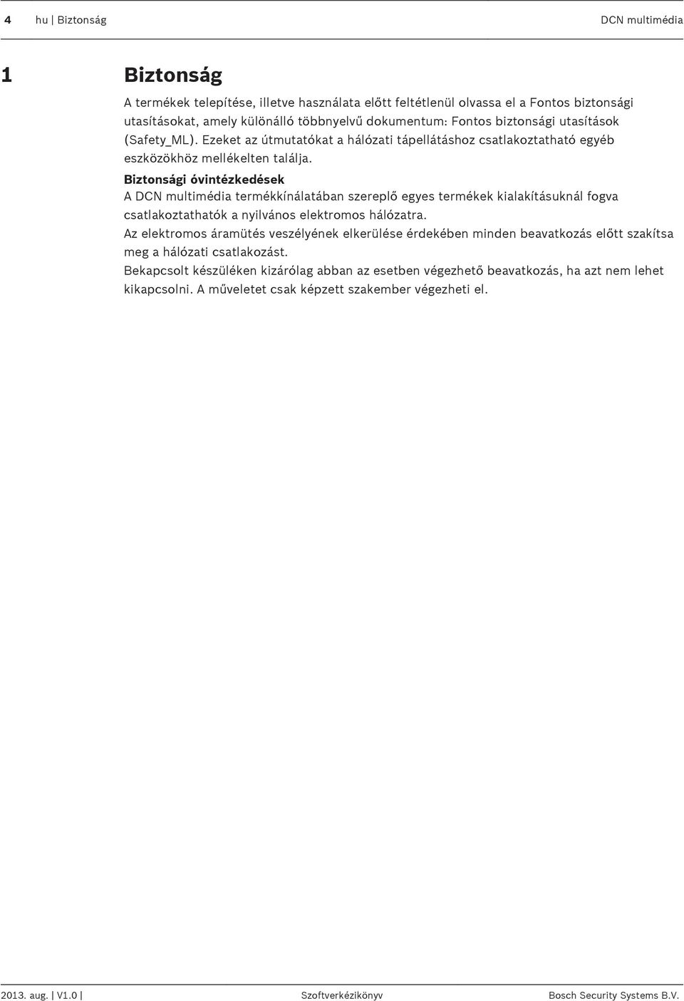 Biztonsági óvintézkedések A DCN multimédia termékkínálatában szereplő egyes termékek kialakításuknál fogva csatlakoztathatók a nyilvános elektromos hálózatra.