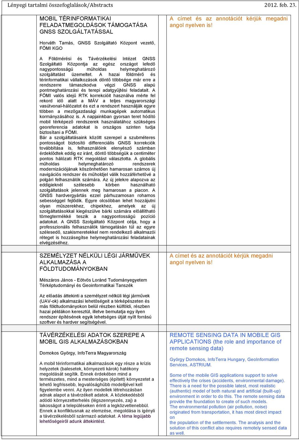 szolgáltatást üzemeltet. A hazai földmérő és térinformatikai vállalkozások döntő többsége már erre a rendszerre támaszkodva végzi GNSS alapú pontmeghatározási és terepi adatgyűjtési feladatait.